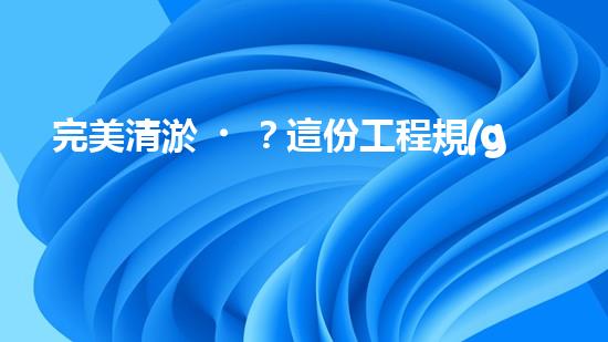 完美清淤？這份工程規(guī)范你必須知道！